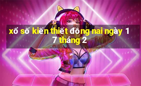 xổ số kiến thiết đồng nai ngày 17 tháng 2