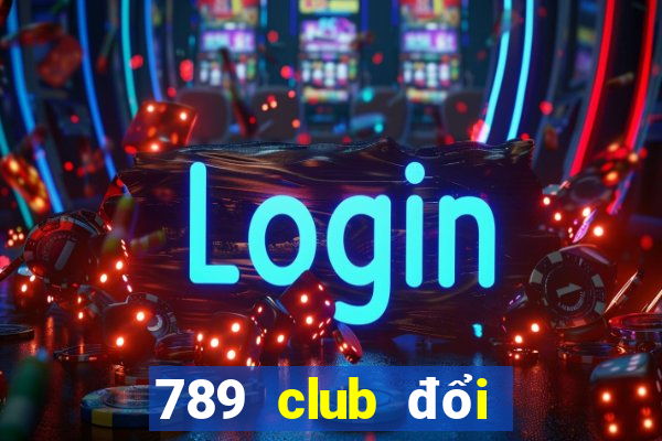 789 club đổi thưởng 247