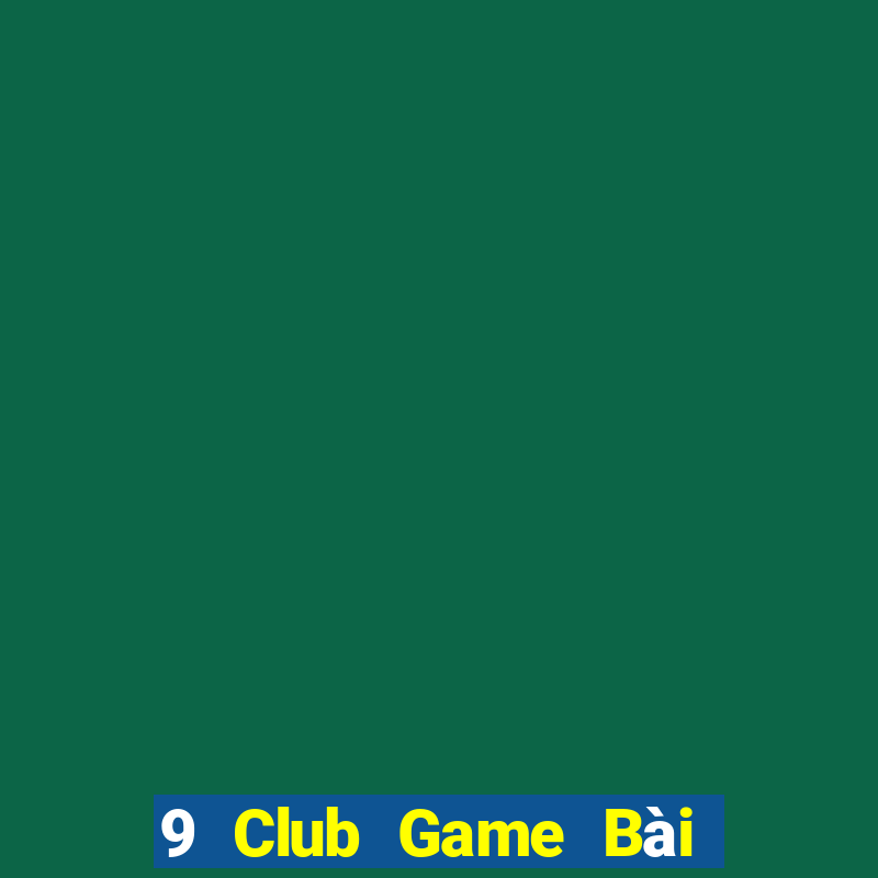 9 Club Game Bài 1 Đổi 1