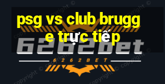 psg vs club brugge trực tiếp