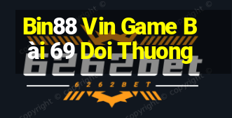 Bin88 Vin Game Bài 69 Doi Thuong