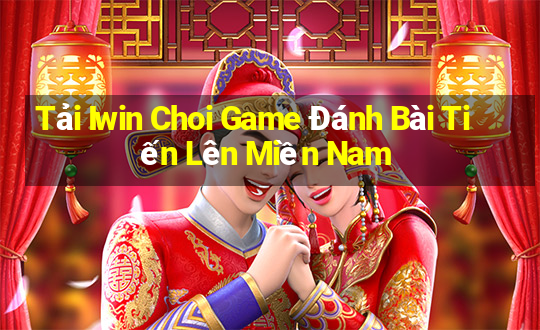 Tải Iwin Choi Game Đánh Bài Tiến Lên Miền Nam