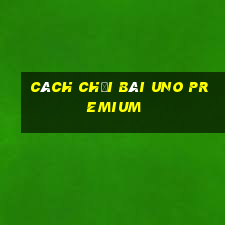 cách chơi bài uno premium