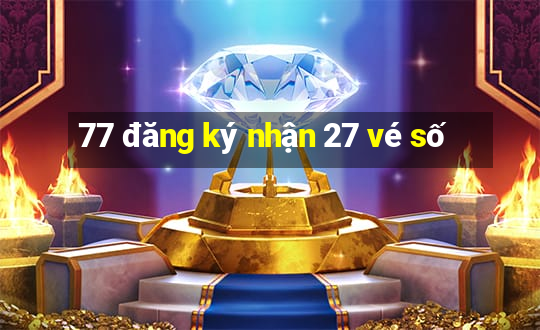 77 đăng ký nhận 27 vé số