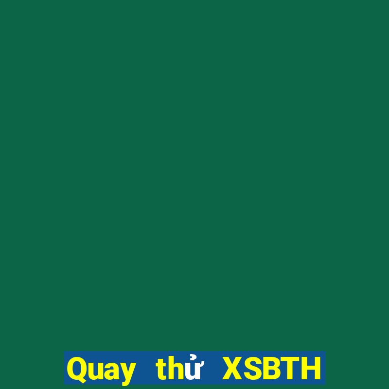 Quay thử XSBTH ngày 5