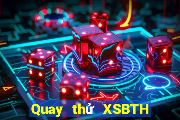 Quay thử XSBTH ngày 5