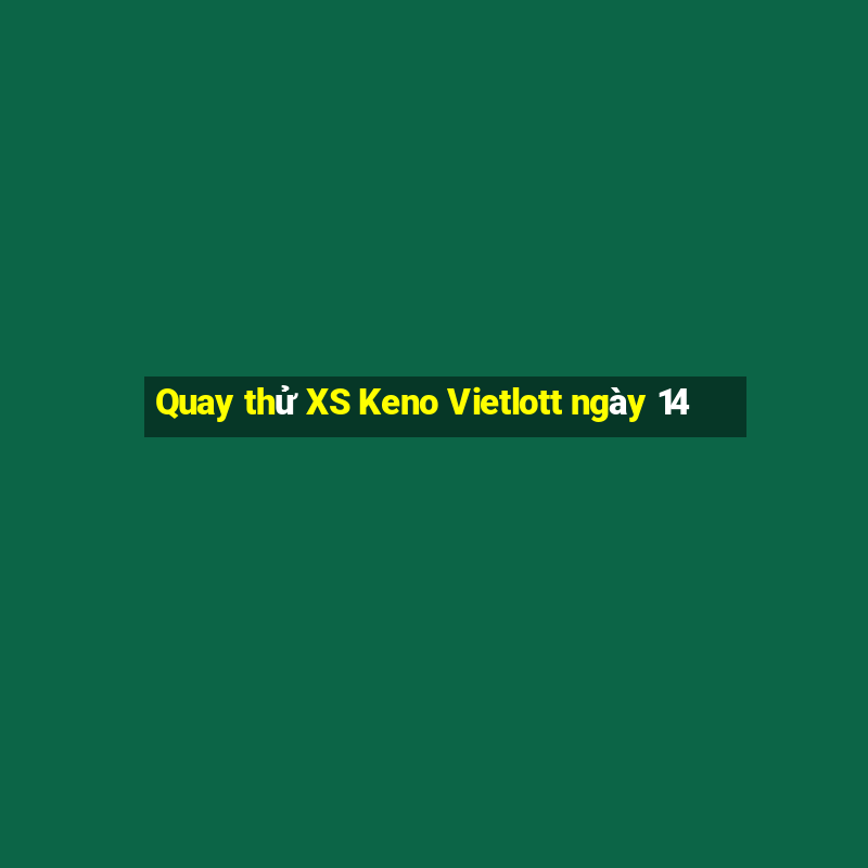 Quay thử XS Keno Vietlott ngày 14