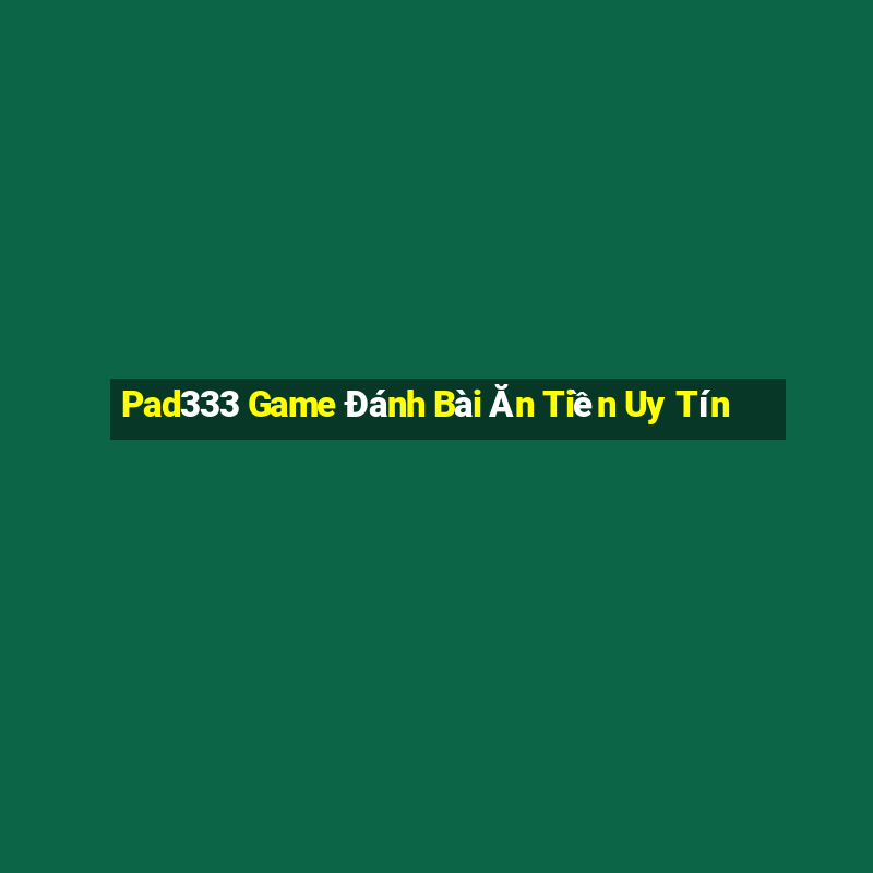 Pad333 Game Đánh Bài Ăn Tiền Uy Tín