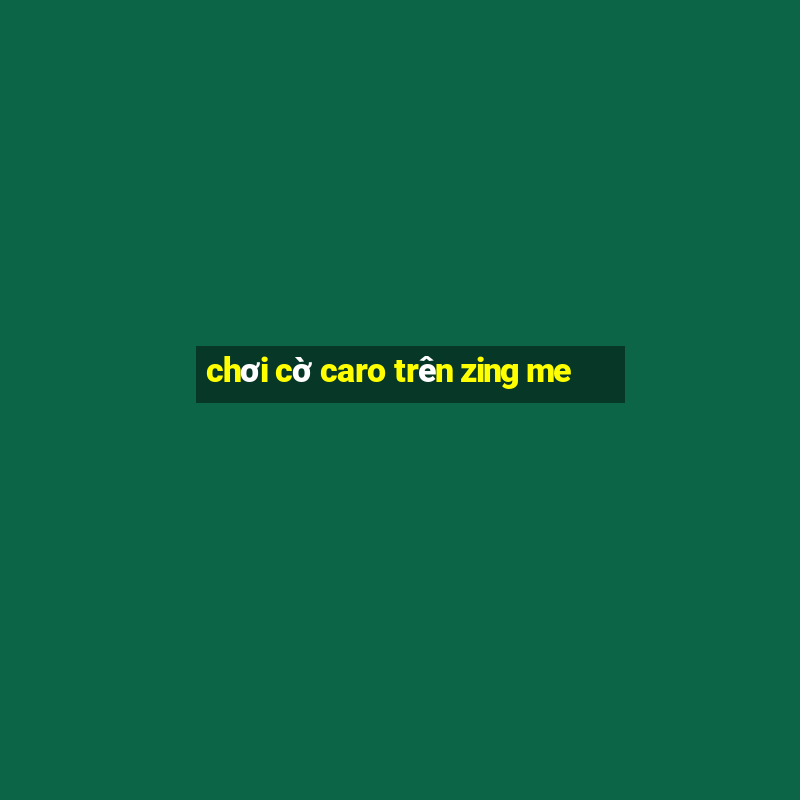 chơi cờ caro trên zing me