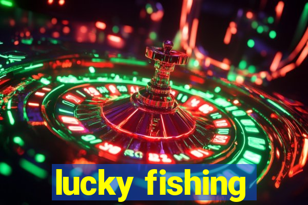 lucky fishing