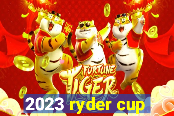 2023 ryder cup