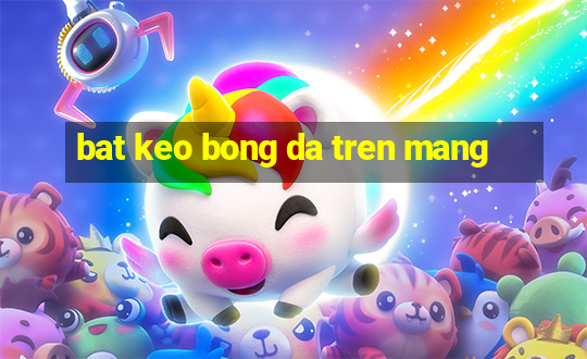 bat keo bong da tren mang