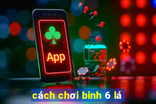 cách chơi binh 6 lá