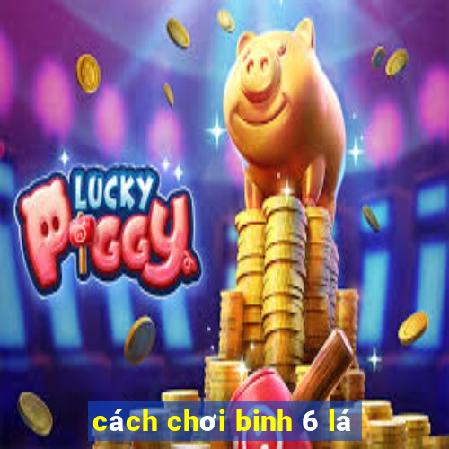 cách chơi binh 6 lá