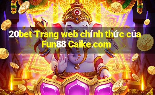 20bet Trang web chính thức của Fun88 Caike.com