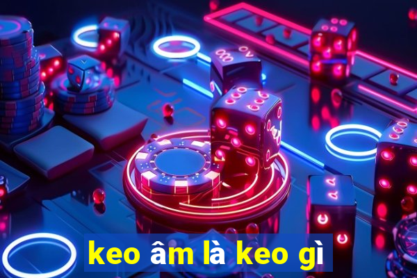 keo âm là keo gì