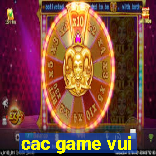 cac game vui