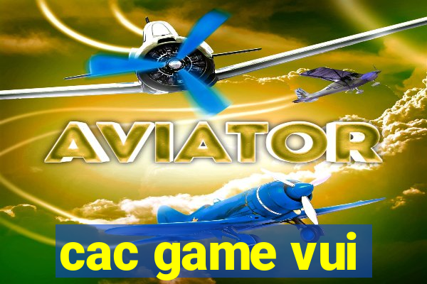 cac game vui