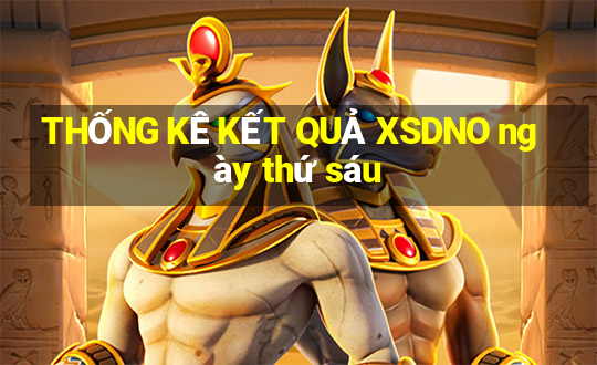 THỐNG KÊ KẾT QUẢ XSDNO ngày thứ sáu