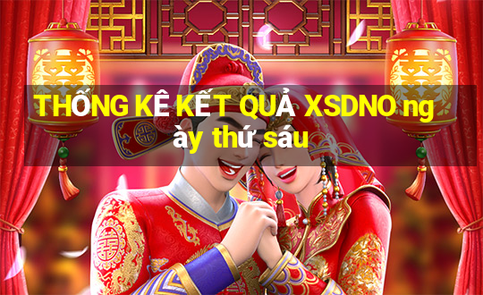 THỐNG KÊ KẾT QUẢ XSDNO ngày thứ sáu