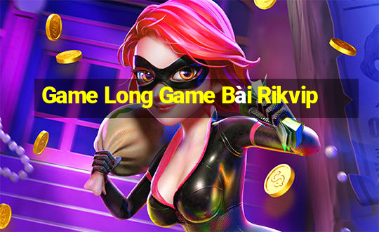 Game Long Game Bài Rikvip