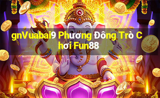 gnVuabai9 Phương Đông Trò Chơi Fun88