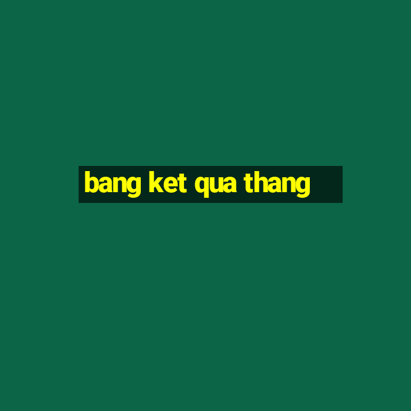 bang ket qua thang