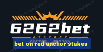 bet on red anchor stakes