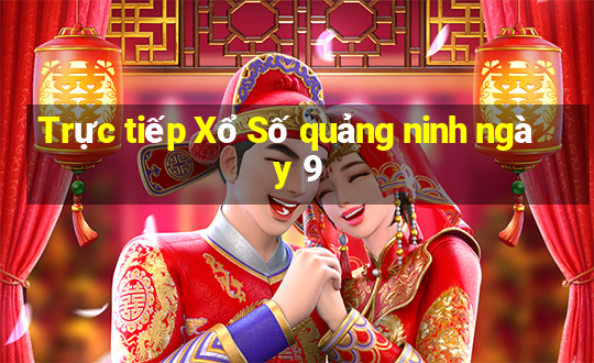 Trực tiếp Xổ Số quảng ninh ngày 9