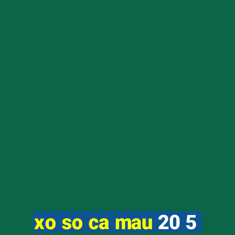 xo so ca mau 20 5