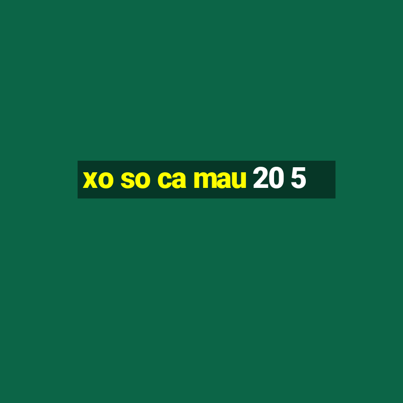 xo so ca mau 20 5