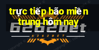 trực tiếp bão miền trung hôm nay