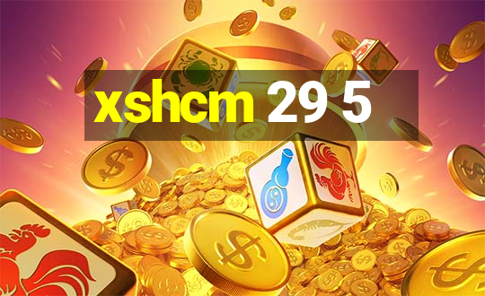 xshcm 29 5