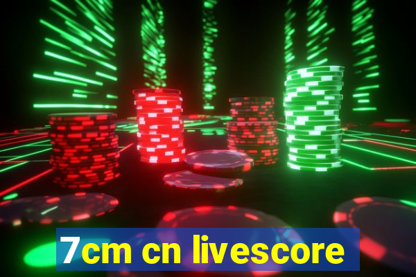 7cm cn livescore