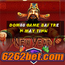 Dom88 Game Bài Trên Máy Tính