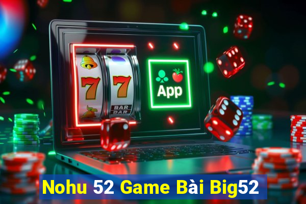 Nohu 52 Game Bài Big52