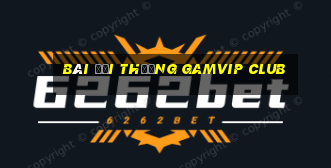 bài đổi thưởng gamvip club