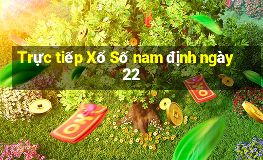 Trực tiếp Xổ Số nam định ngày 22