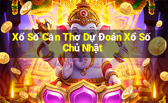 Xổ Số Cần Thơ Dự Đoán Xổ Số Chủ Nhật