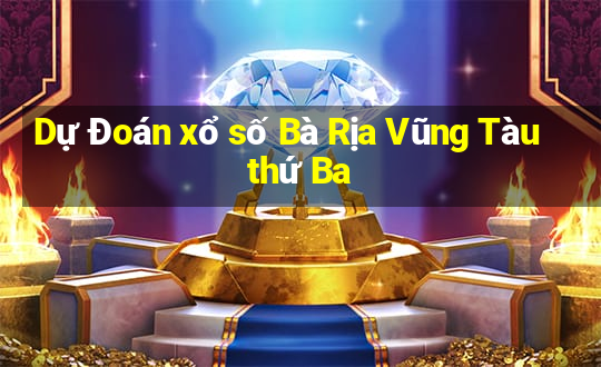 Dự Đoán xổ số Bà Rịa Vũng Tàu thứ Ba