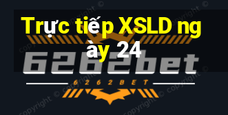 Trực tiếp XSLD ngày 24