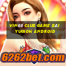 Vin68 Club Game Bài Yugioh Android