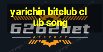 yarichin bitclub club song