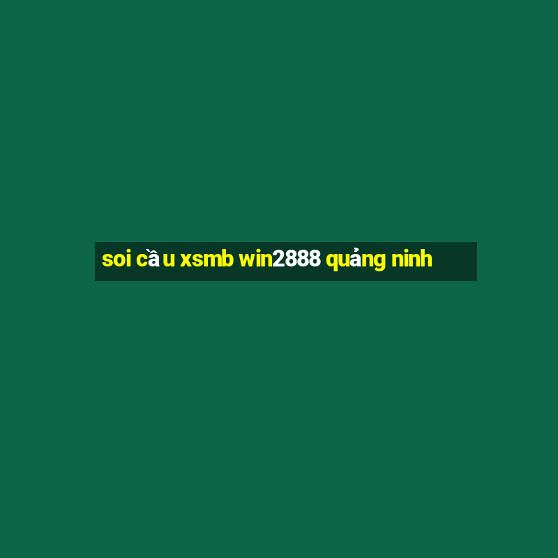 soi cầu xsmb win2888 quảng ninh