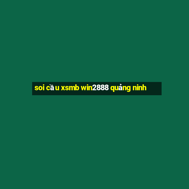 soi cầu xsmb win2888 quảng ninh