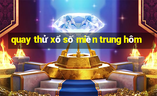 quay thử xổ số miền trung hôm