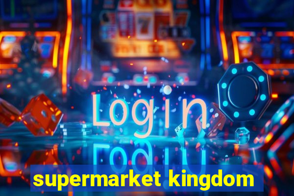 supermarket kingdom