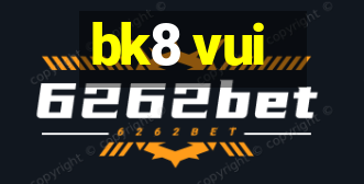 bk8 vui