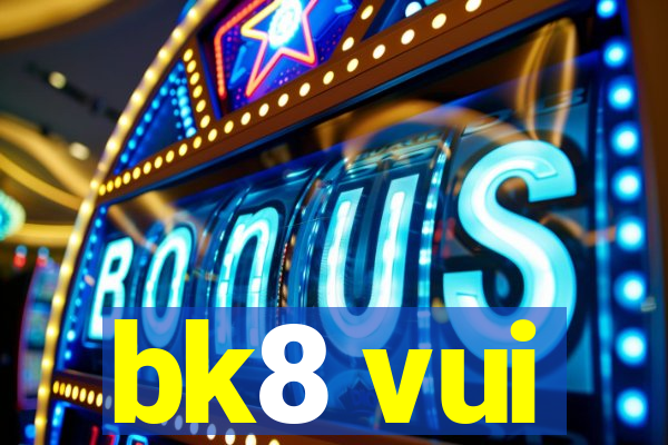 bk8 vui