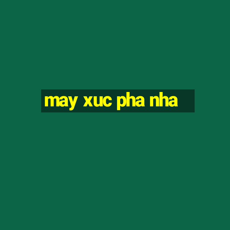 may xuc pha nha